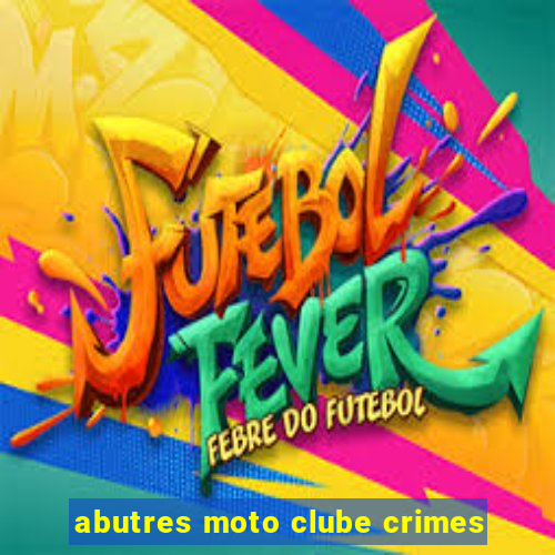 abutres moto clube crimes